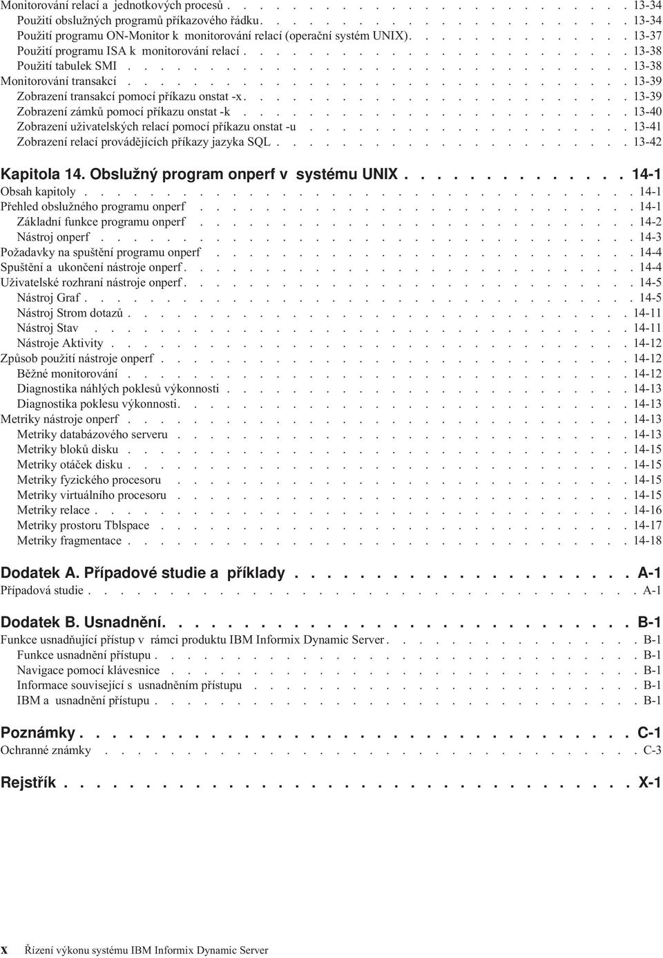 .............................. 13-39 Zobrazení transakcí pomocí příkazu onstat -x........................ 13-39 Zobrazení zámků pomocí příkazu onstat -k.