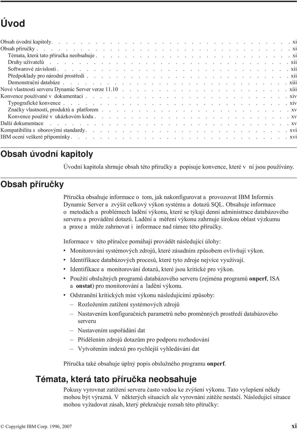 .............................. xiii Nové vlastnosti serveru Dynamic Server verze 11.10....................... xiii Konvence používané v dokumentaci............................ xiv Typografické konvence.