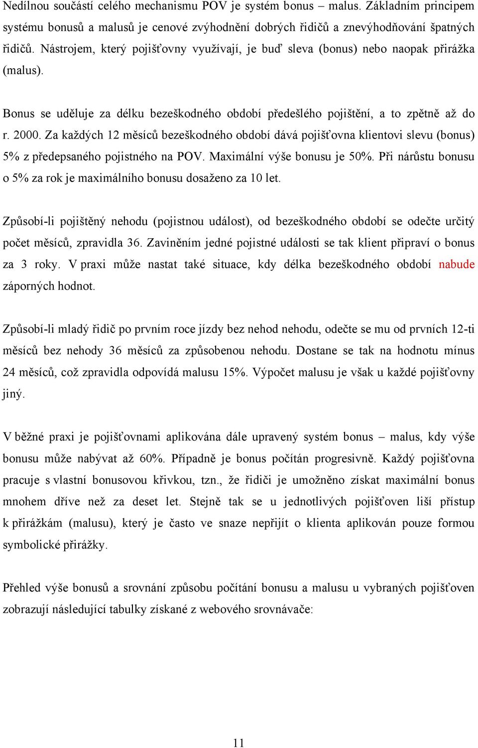 Za kaţdých 12 měsícŧ bezeškodného období dává pojišťovna klientovi slevu (bonus) 5% z předepsaného pojistného na POV. Maximální výše bonusu je 50%.