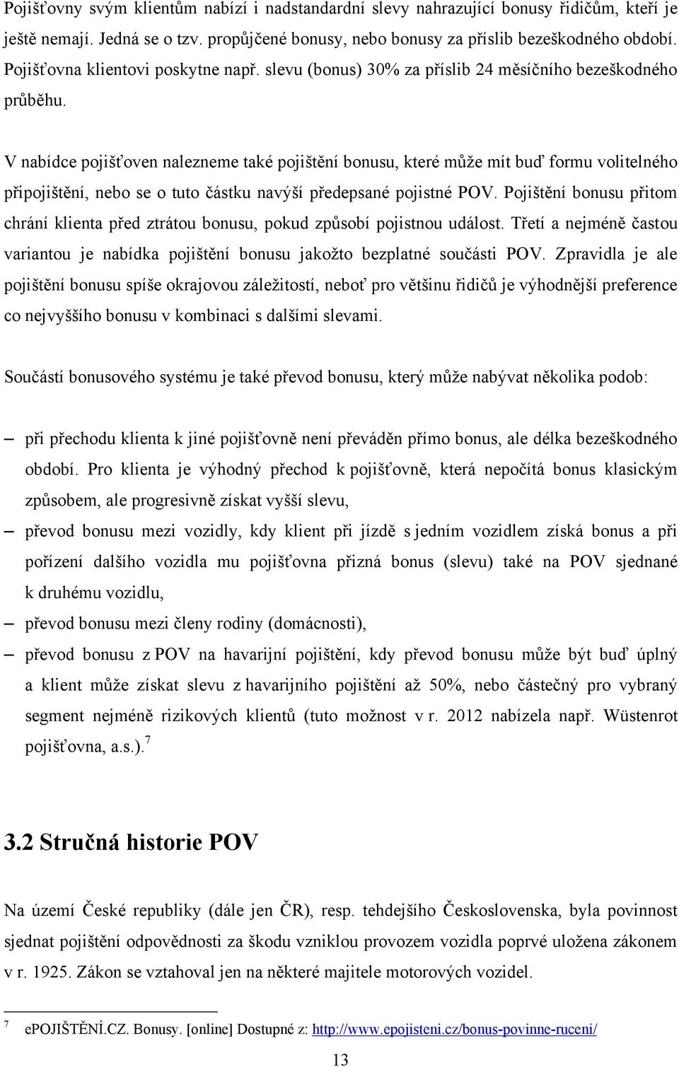 V nabídce pojišťoven nalezneme také pojištění bonusu, které mŧţe mít buď formu volitelného připojištění, nebo se o tuto částku navýší předepsané pojistné POV.