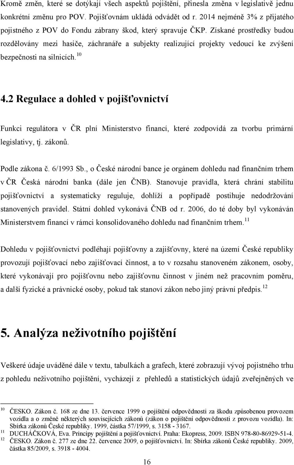 Získané prostředky budou rozdělovány mezi hasiče, záchranáře a subjekty realizující projekty vedoucí ke zvýšení bezpečnosti na silnicích. 10 4.