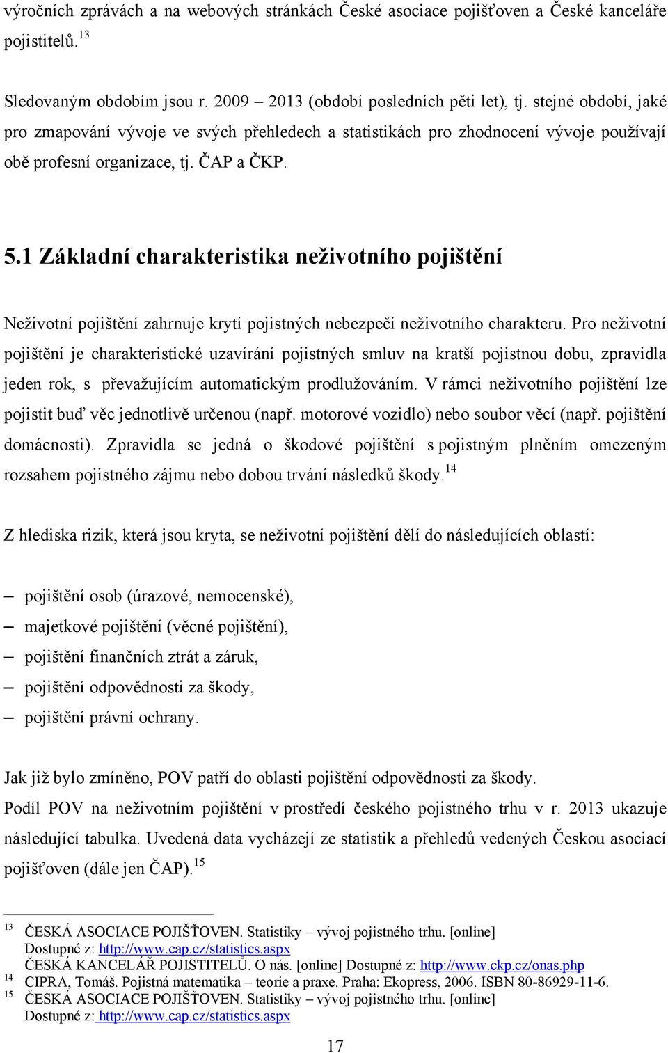 1 Základní charakteristika neživotního pojištění Neţivotní pojištění zahrnuje krytí pojistných nebezpečí neţivotního charakteru.