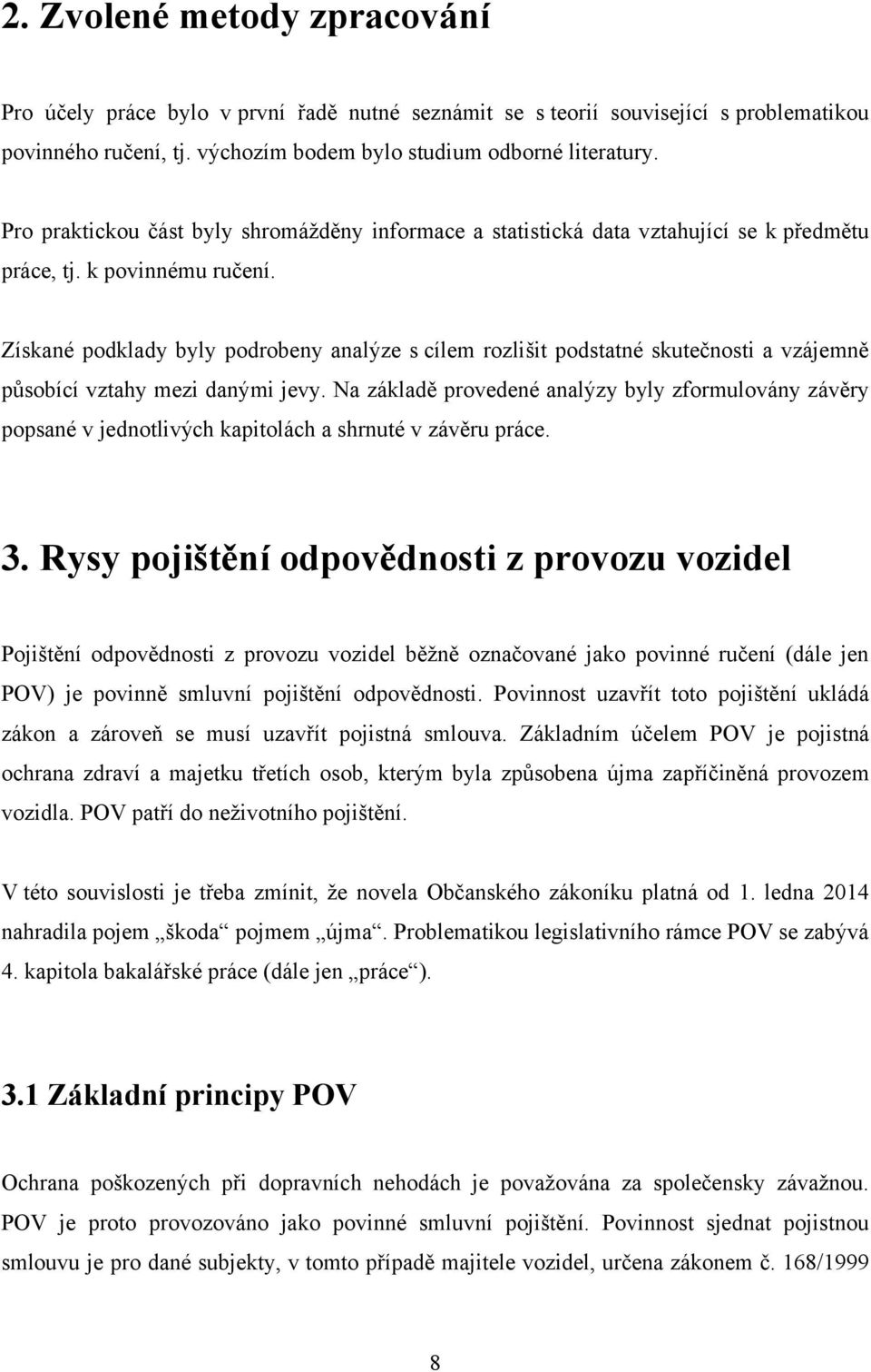 Získané podklady byly podrobeny analýze s cílem rozlišit podstatné skutečnosti a vzájemně pŧsobící vztahy mezi danými jevy.