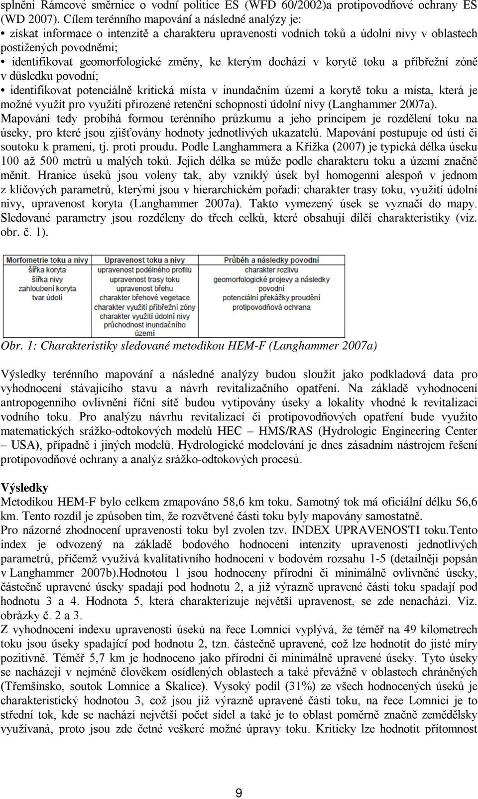 změny, ke kterým dochází v korytě toku a příbřežní zóně v důsledku povodní; identifikovat potenciálně kritická místa v inundačním území a korytě toku a místa, která je možné využít pro využití