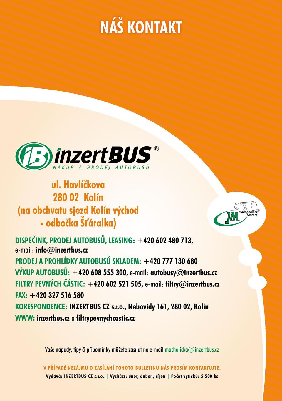 cz FILTRY PEVNÝCH ČÁSTIC: +420 602 521 505, e-mail: filtry@inzertbus.cz FAX: +420 327 516 580 KORESPONDENCE: INZERTBUS CZ s.r.o., Nebovidy 161, 280 02, Kolín WWW: inzertbus.