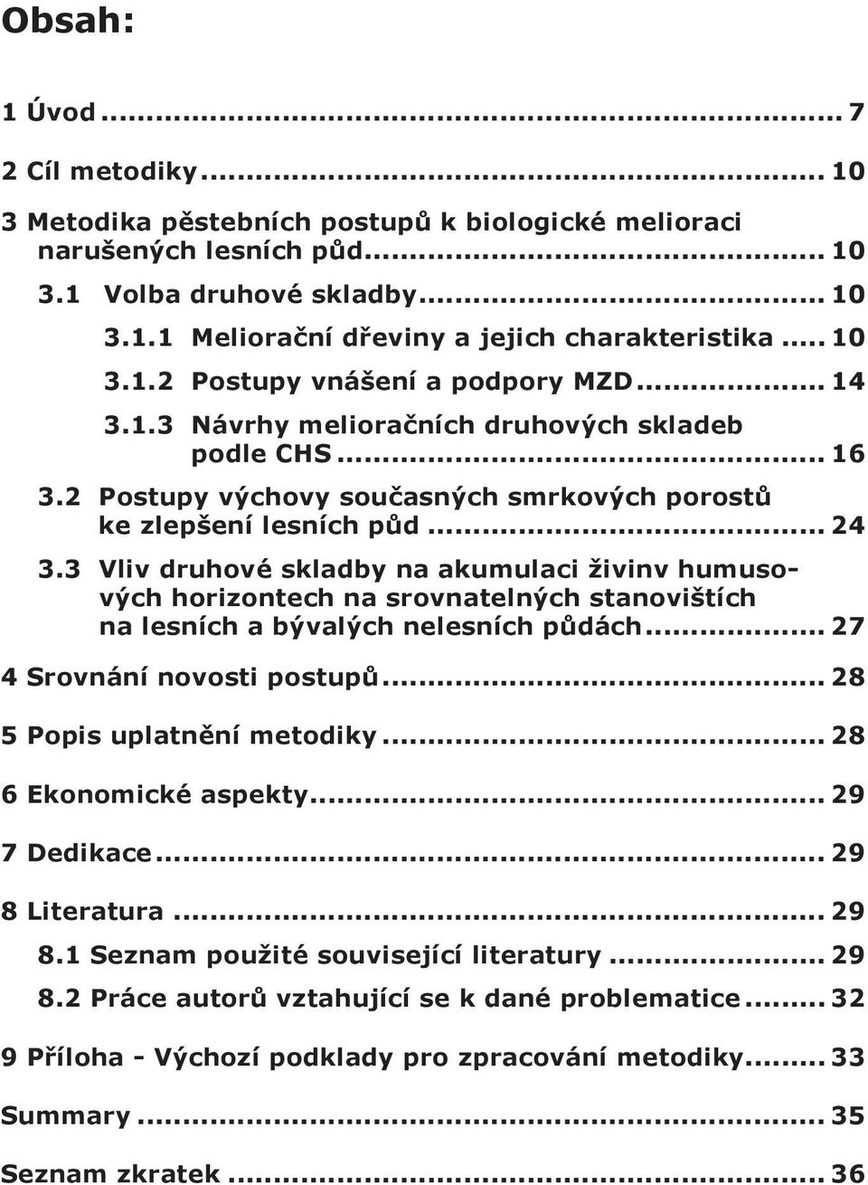 3 Vliv druhové skladby na akumulaci živinv humusových horizontech na srovnatelných stanovištích na lesních a bývalých nelesních půdách... 27 4 Srovnání novosti postupů... 28 5 Popis uplatnění metodiky.