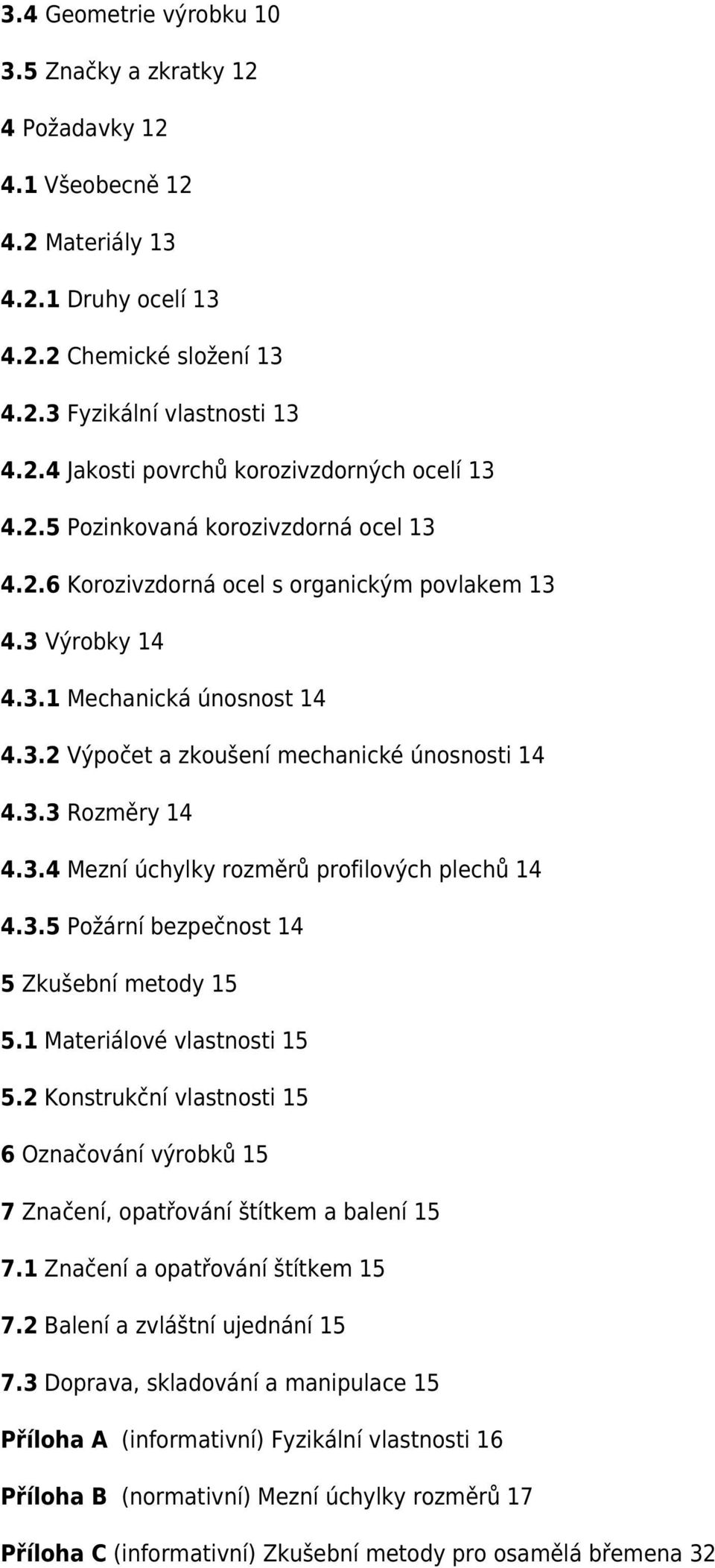 3.4 Mezní úchylky rozměrů profilových plechů 14 4.3.5 Požární bezpečnost 14 5 Zkušební metody 15 5.1 Materiálové vlastnosti 15 5.