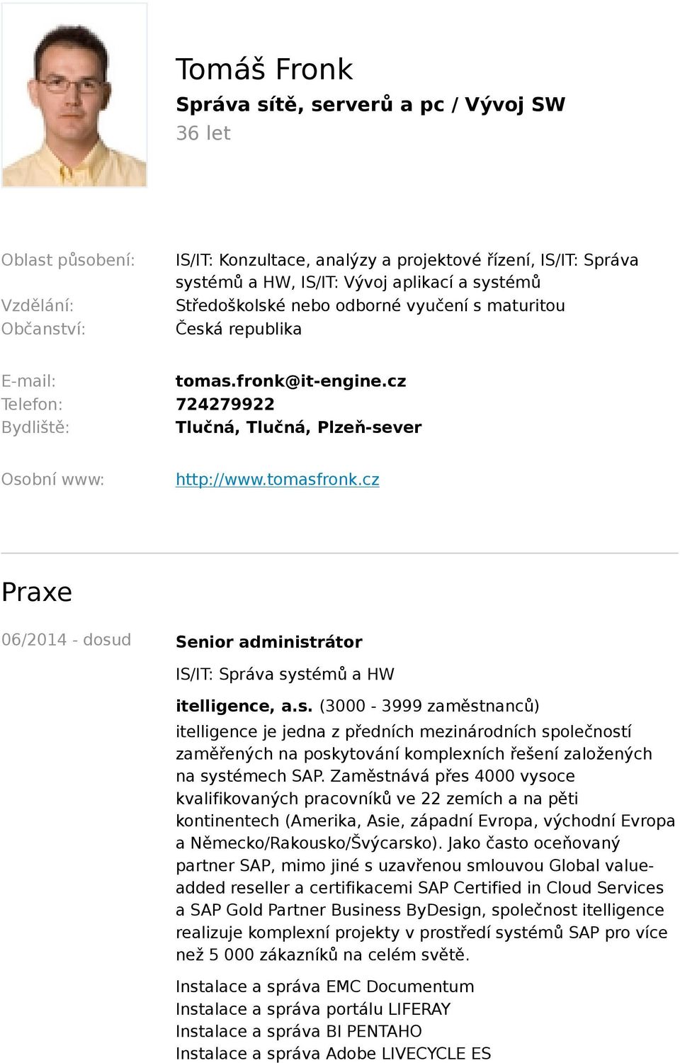 cz Praxe 06/2014 - dosud Senior administrátor itelligence, a.s. (3000-3999 zaměstnanců) itelligence je jedna z předních mezinárodních společností zaměřených na poskytování komplexních řešení založených na systémech SAP.