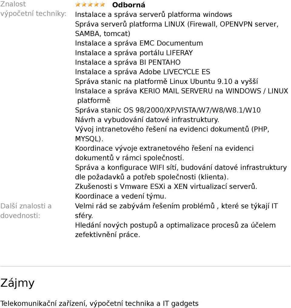 Vývoj intranetového řešení na evidenci dokumentů (PHP, MYSQL). Koordinace vývoje extranetového řešení na evidenci dokumentů v rámci společností.