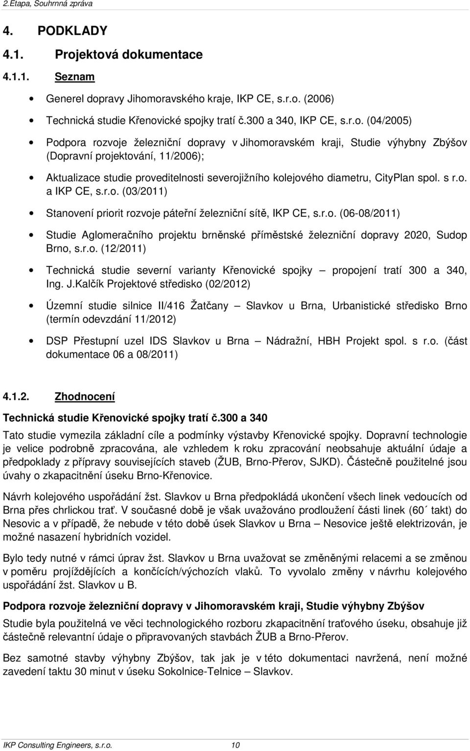 dopravy v Jihomoravském kraji, Studie výhybny Zbýšov (Dopravní projektování, 11/2006); Aktualizace studie proveditelnosti severojižního kolejového diametru, CityPlan spol. s r.o. a IKP CE, s.r.o. (03/2011) Stanovení priorit rozvoje páteřní železniční sítě, IKP CE, s.