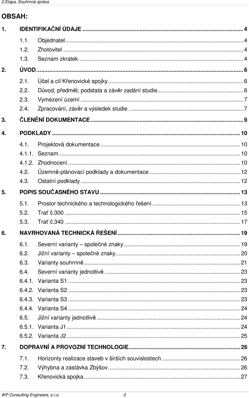 .. 12 4.3. Ostatní podklady... 12 5. POPIS SOUČASNÉHO STAVU... 13 5.1. Prostor technického a technologického řešení... 13 5.2. Trať č.300... 15 5.3. Trať č.340... 17 6. NAVRHOVANÁ TECHNICKÁ ŘEŠENÍ.