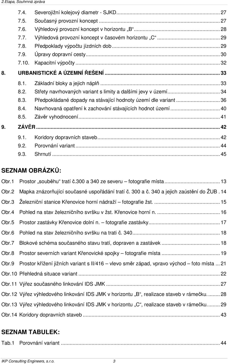 .. 34 8.3. Předpokládané dopady na stávající hodnoty území dle variant... 36 8.4. Navrhovaná opatření k zachování stávajících hodnot území... 40 8.5. Závěr vyhodnocení... 41 