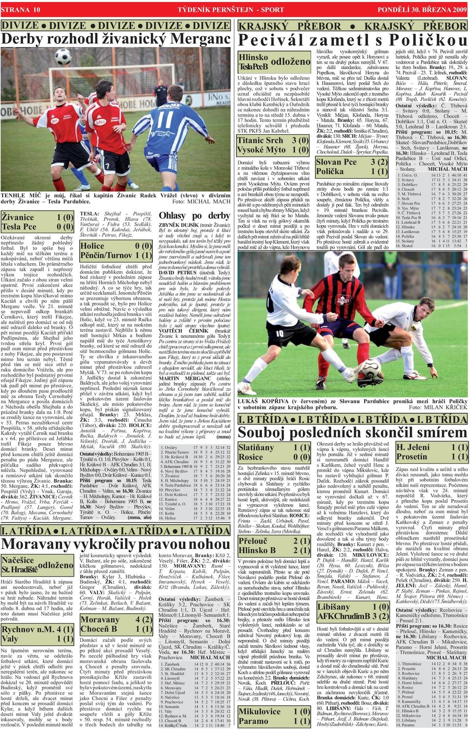 Foto: MICHAL MACH Živanice Tesla Pce (0) 0 (0) Očekávané okresní derby nepřineslo žádný pohledný fotbal. Byl to spíše boj o každý míč na těžkém terénu a nakopáváná, neboť většina míčů létala vzduchem.