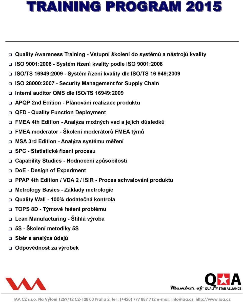 Deployment FMEA 4th Edition - Analýza možných vad a jejich důsledků FMEA moderator - Školení moderátorů FMEA týmů MSA 3rd Edition - Analýza systému měření SPC - Statistické řízení procesu Capability