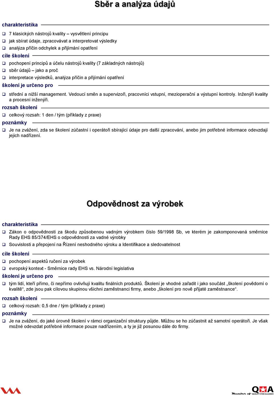 Vedoucí směn a supervizoři, pracovníci vstupní, mezioperační a výstupní kontroly. Inženýři kvality a procesní inženýři.