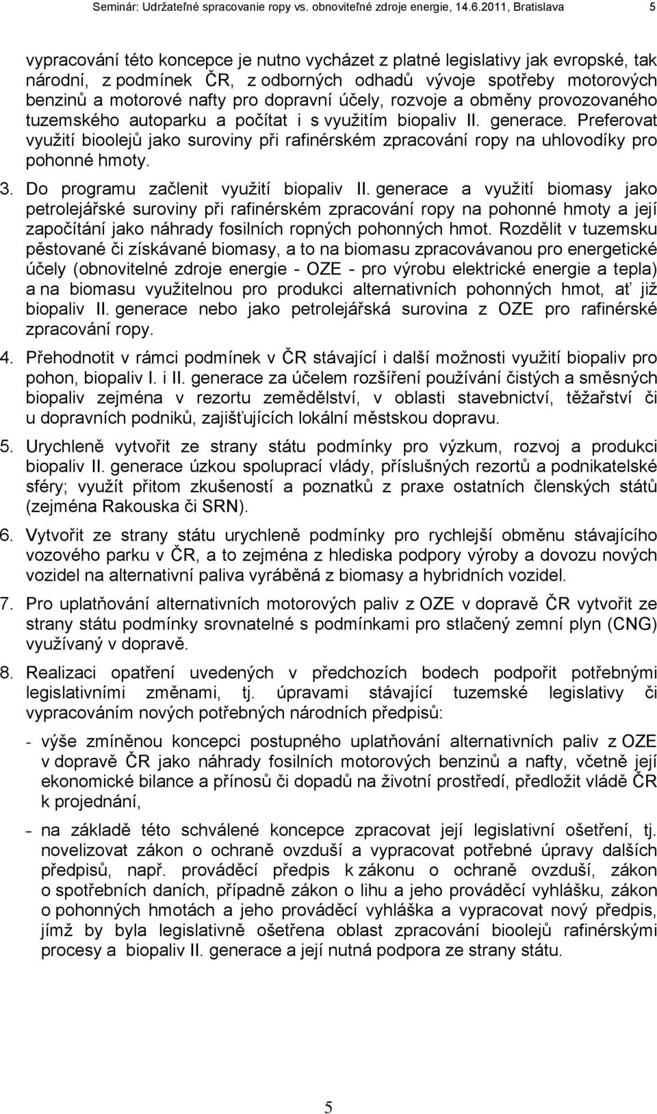 pro dopravní účely, rozvoje a obměny provozovaného tuzemského autoparku a počítat i s využitím biopaliv II. generace.