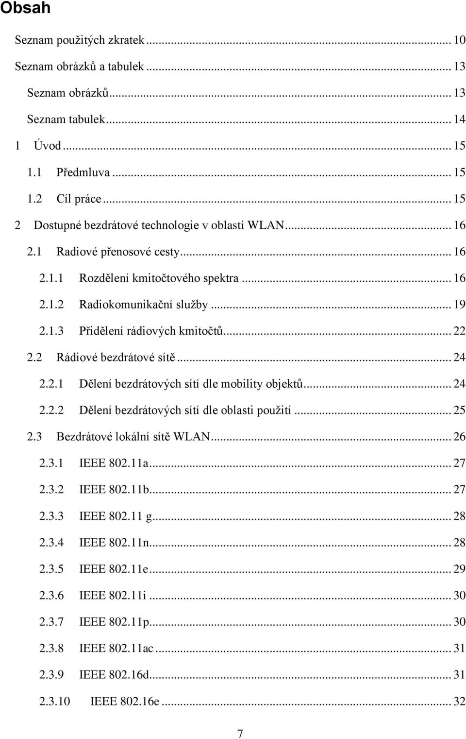 .. 22 2.2 Rádiové bezdrátové sítě... 24 2.2.1 Dělení bezdrátových sítí dle mobility objektů... 24 2.2.2 Dělení bezdrátových sítí dle oblasti použití... 25 2.3 Bezdrátové lokální sítě WLAN... 26 2.3.1 IEEE 802.