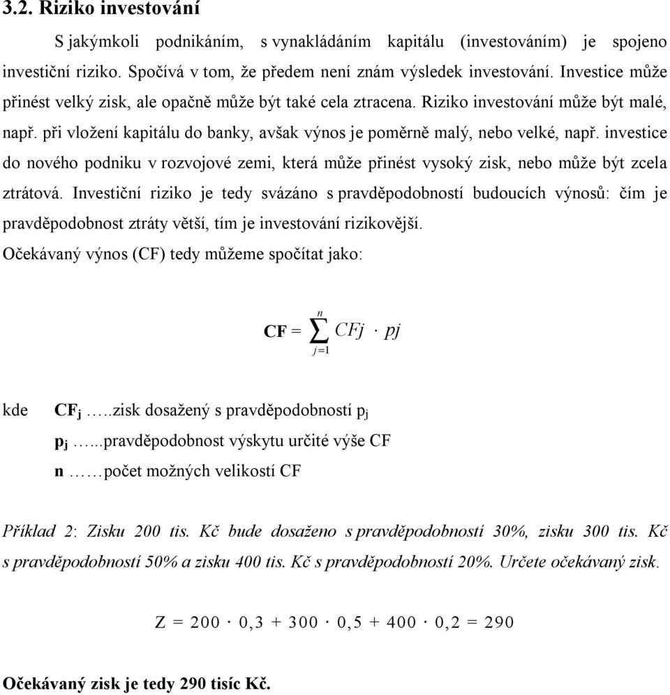 investice do nového podniku v rozvojové zemi, která může přinést vysoký zisk, nebo může být zcela ztrátová.