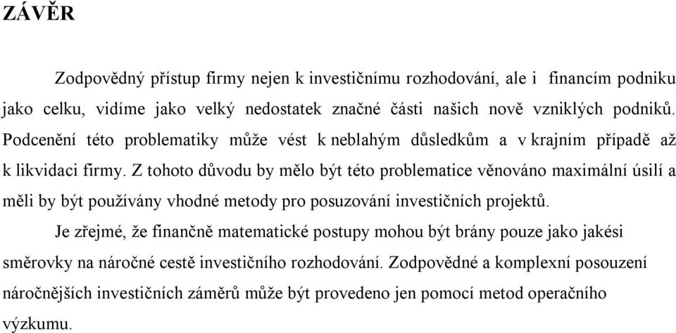 Z tohoto důvodu by mělo být této problematice věnováno maximální úsilí a měli by být používány vhodné metody pro posuzování investičních projektů.