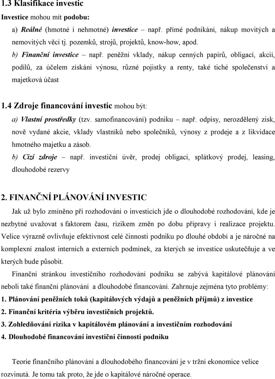 4 Zdroje financování investic mohou být: a) Vlastní prostředky (tzv. samofinancování) podniku např.