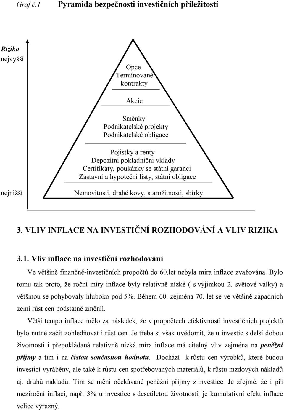 Certifikáty, poukázky se státní garancí Zástavní a hypoteční listy, státní obligace nejnižší Nemovitosti, drahé kovy, starožitnosti, sbírky 3. VLIV INFLACE NA INVESTIČNÍ ROZHODOVÁNÍ A VLIV RIZIKA 3.1.