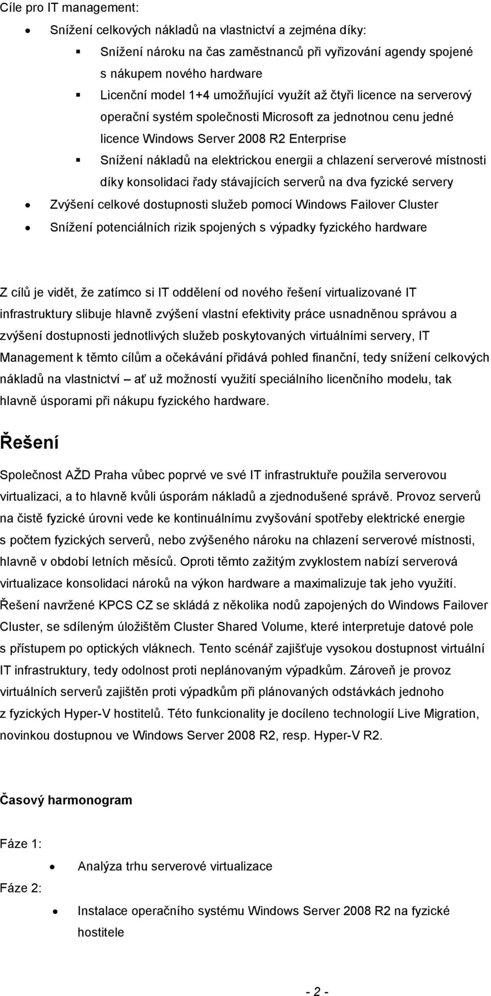 chlazení serverové místnosti díky konsolidaci řady stávajících serverů na dva fyzické servery Zvýšení celkové dostupnosti služeb pomocí Windows Failover Cluster Snížení potenciálních rizik spojených