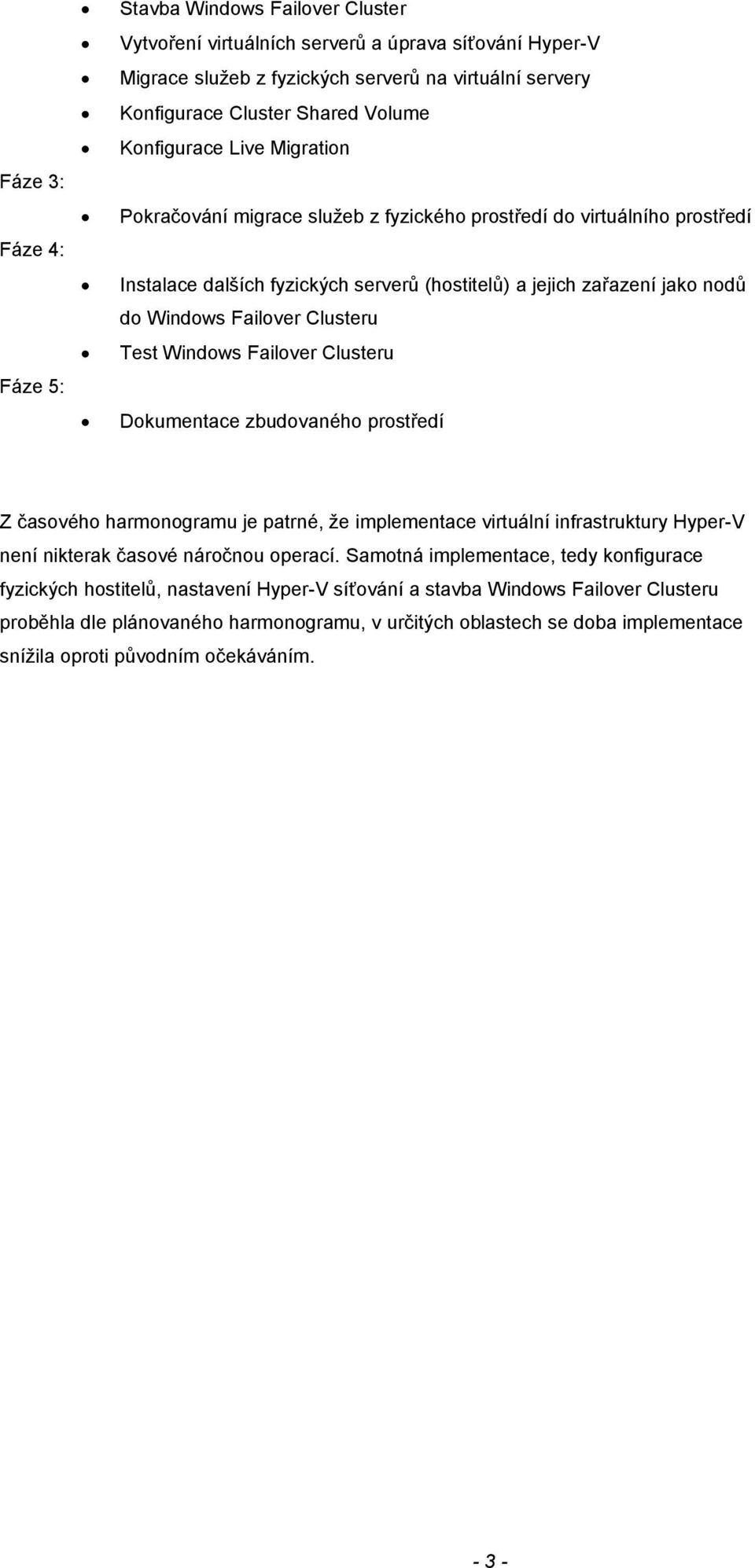 Failover Clusteru Test Windows Failover Clusteru Dokumentace zbudovaného prostředí Z časového harmonogramu je patrné, že implementace virtuální infrastruktury Hyper-V není nikterak časové náročnou