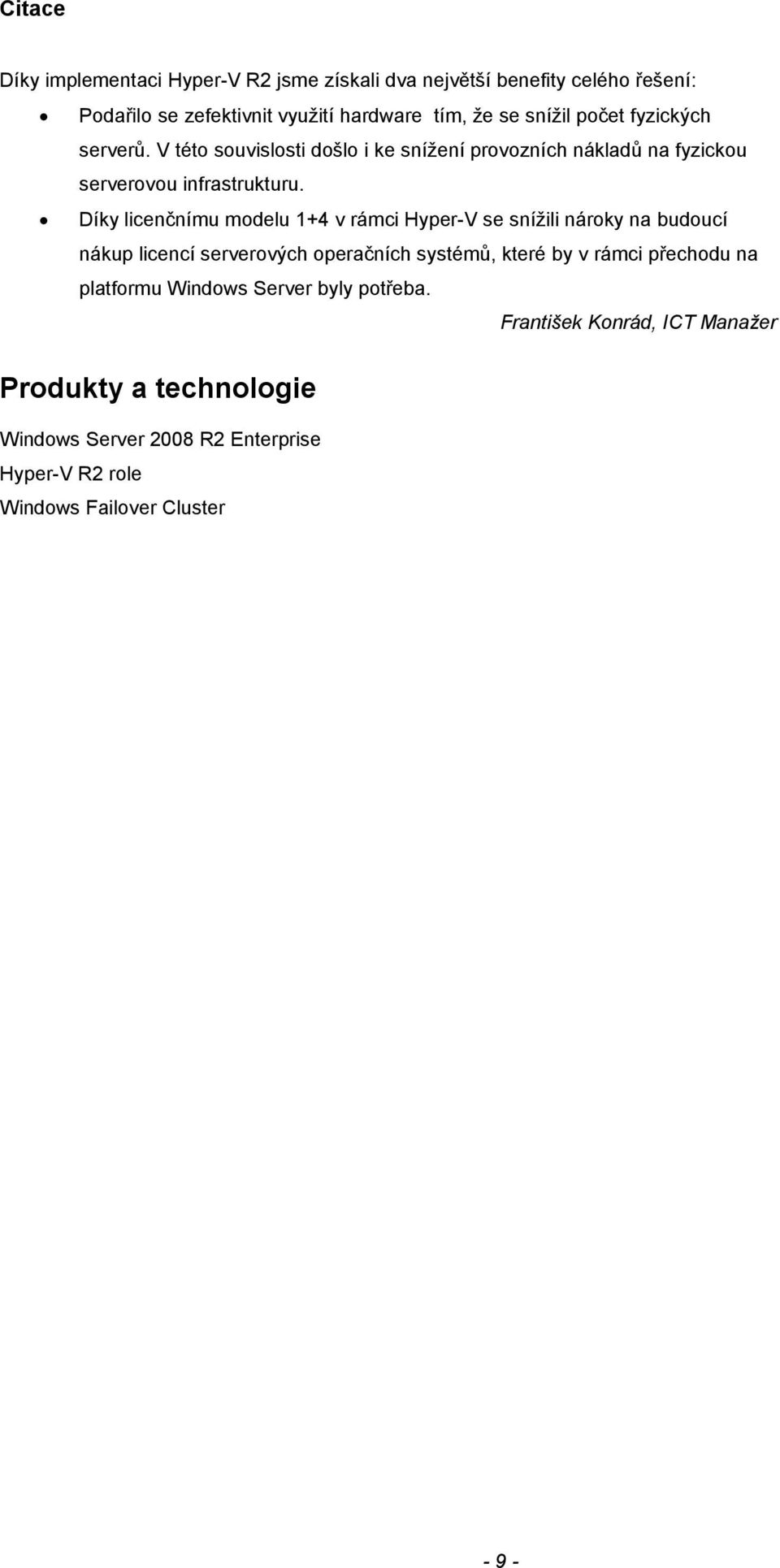 Díky licenčnímu modelu 1+4 v rámci Hyper-V se snížili nároky na budoucí nákup licencí serverových operačních systémů, které by v rámci přechodu na