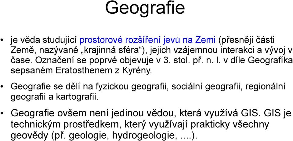 Geografie se dělí na fyzickou geografii, sociální geografii, regionální geografii a kartografii.