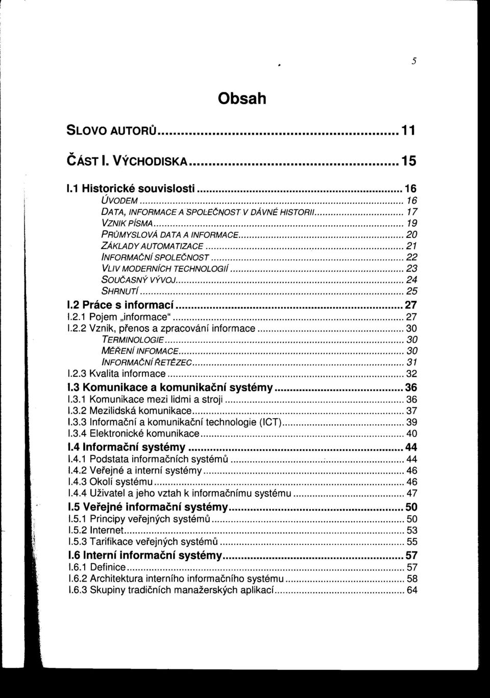 2.2 Vznik, prenos a zpracování informace 30 TERMINOLOGIE 30 MÉŔENí INFOMACE... 30 INFORMAČNíŔETÉZEC 31 1.2.3 Kvalita informace """'"'''''''''''''''''''''''''''''''''''''''''''''''''''''''''''''''''''''''''''''' 32 1.