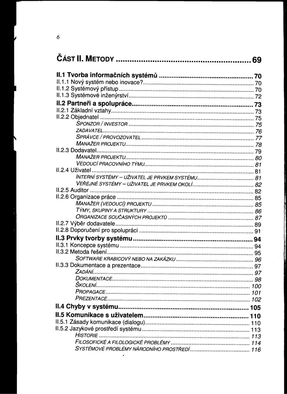 ..... 80 VEDoucí PRACO VNíHO TÝMU 81 11.2.4 Uživatel 81 INTERNí SYSTÉMY - UŽIVATEL JE PRVKEM SYSTÉMU 81 VEREJNÉ SYSTÉMY- UŽIVATEL JE PRVKEMOKOLí 82 11.2.5 Auditor '"'''''''' 82 11.2.6 Organizace práce 85 MANAŽER (VEDOucí) PROJEKTU.