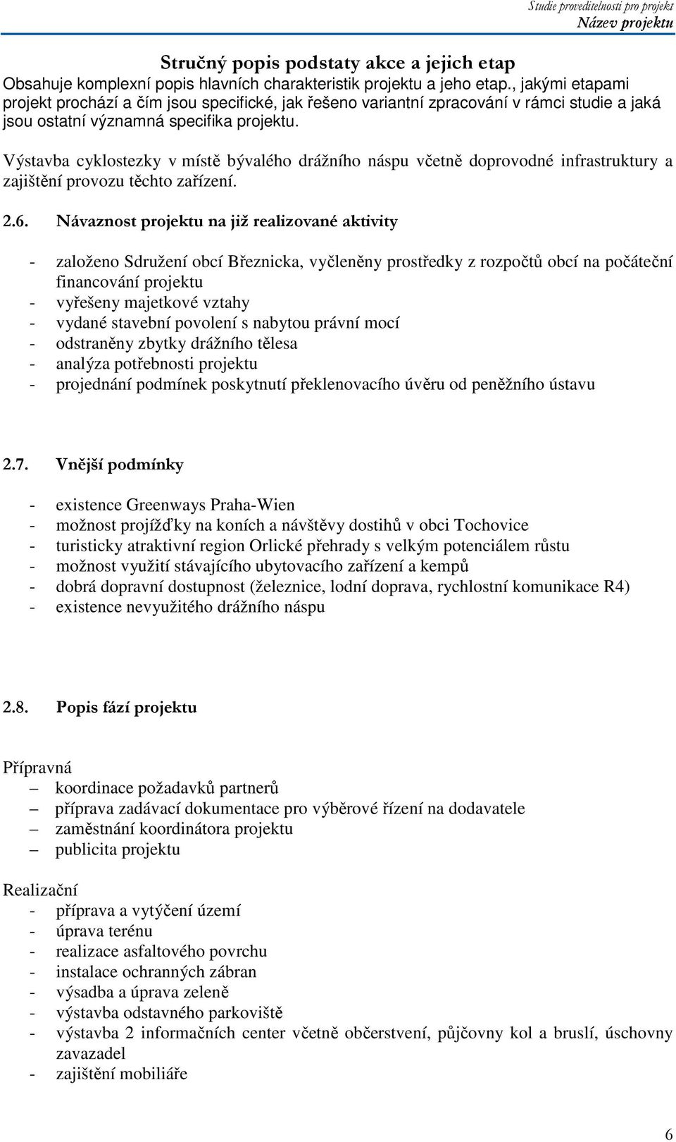 Výstavba cyklostezky v místě bývalého drážního náspu včetně doprovodné infrastruktury a zajištění provozu těchto zařízení. 2.6.