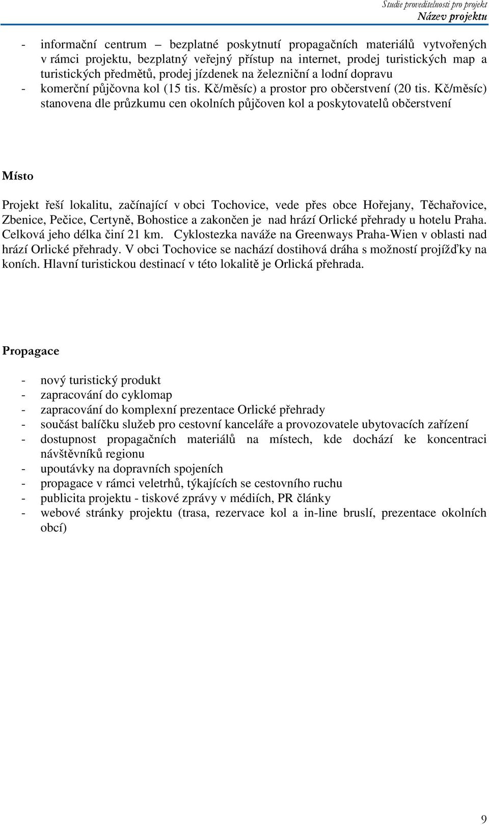 Kč/měsíc) stanovena dle průzkumu cen okolních půjčoven kol a poskytovatelů občerstvení Místo Projekt řeší lokalitu, začínající v obci Tochovice, vede přes obce Hořejany, Těchařovice, Zbenice, Pečice,