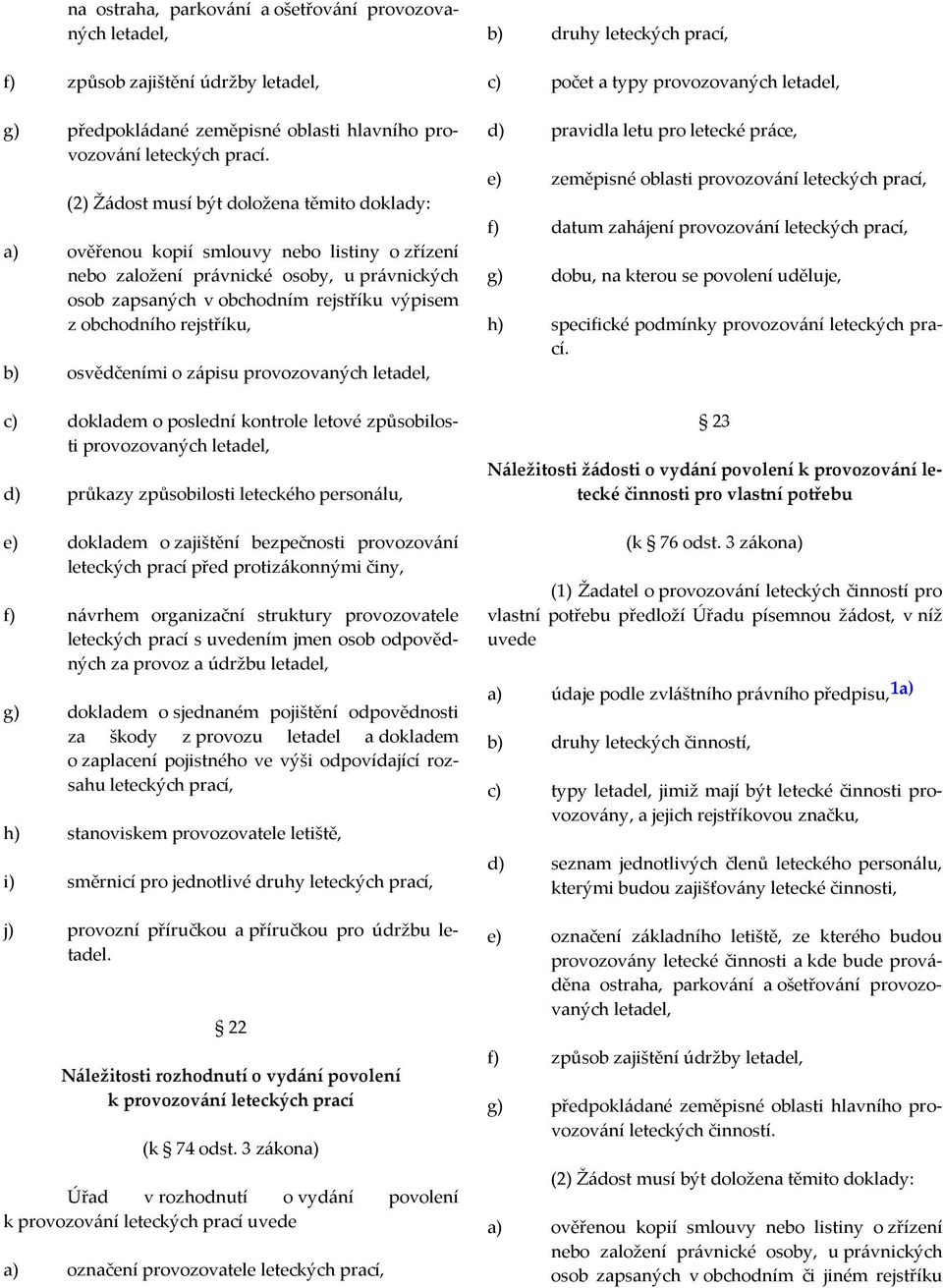 rejstříku, b) osvědčeními o zápisu provozovaných letadel, c) dokladem o poslední kontrole letové způsobilosti provozovaných letadel, d) průkazy způsobilosti leteckého personálu, e) dokladem o