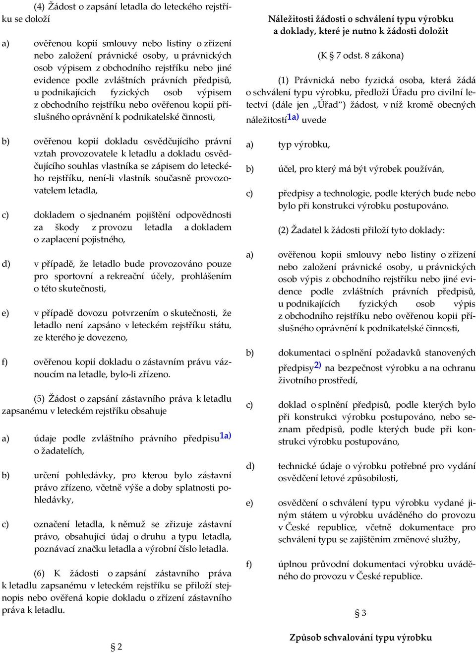 dokladu osvědčujícího právní vztah provozovatele k letadlu a dokladu osvědčujícího souhlas vlastníka se zápisem do leteckého rejstříku, není-li vlastník současně provozovatelem letadla, c) dokladem o