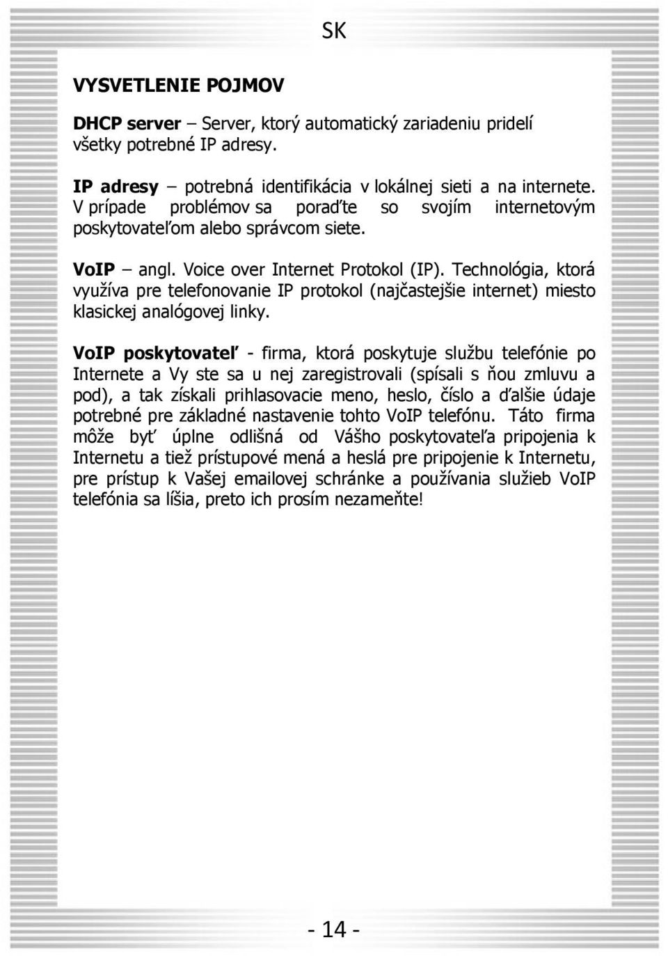 Technológia, ktorá využíva pre telefonovanie IP protokol (najčastejšie internet) miesto klasickej analógovej linky.