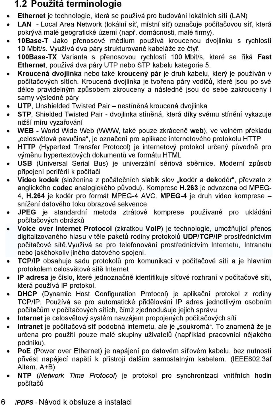 100Base-TX Varianta s přenosovou rychlostí 100 Mbit/s, které se říká Fast Ethernet, používá dva páry UTP nebo STP kabelu kategorie 5.