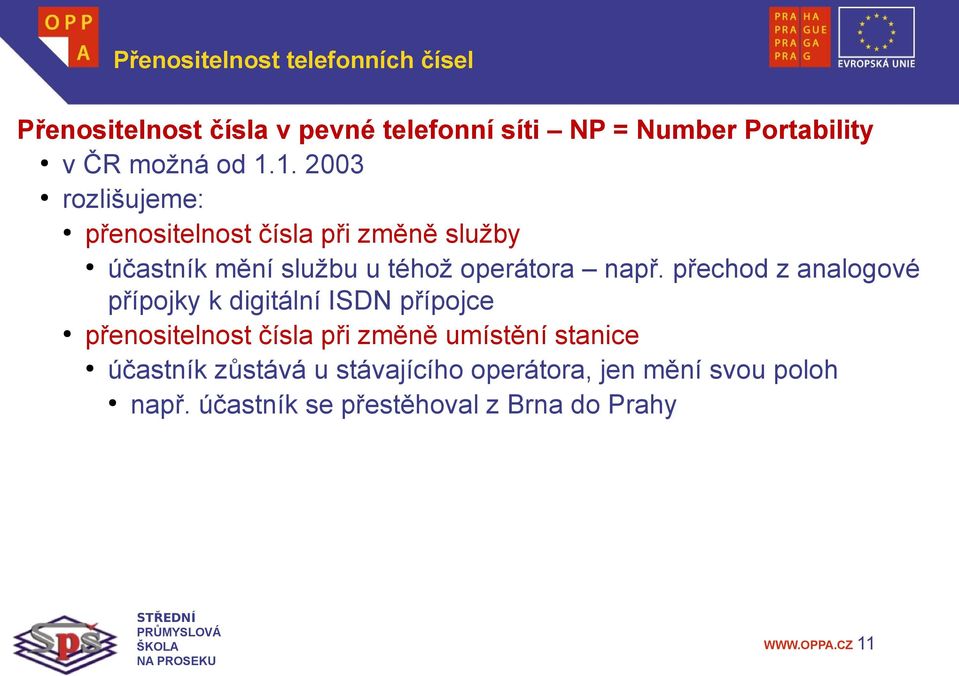 1. 2003 rozlišujeme: přenositelnost čísla při změně služby účastník mění službu u téhož operátora např.