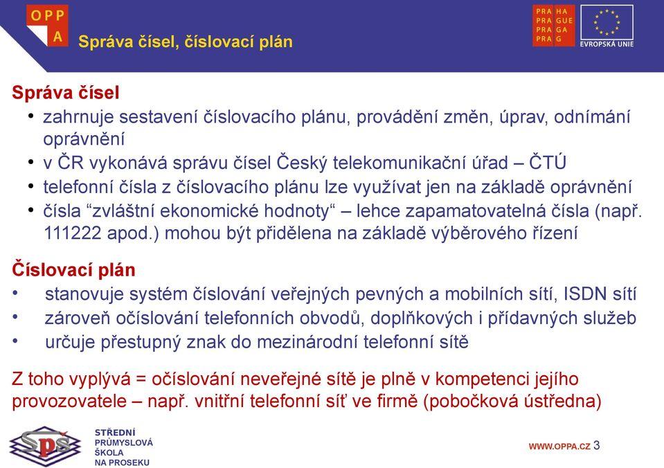 ) mohou být přidělena na základě výběrového řízení Číslovací plán stanovuje systém číslování veřejných pevných a mobilních sítí, ISDN sítí zároveň očíslování telefonních obvodů,