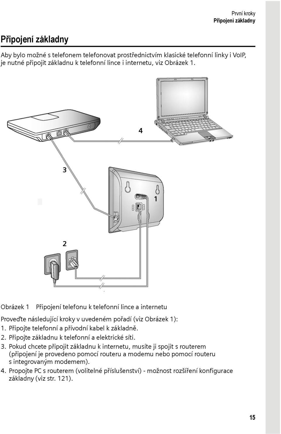Připojte telefonní a přívodní kabel k základně. 2. Připojte základnu k telefonní a elektrické síti. 3.
