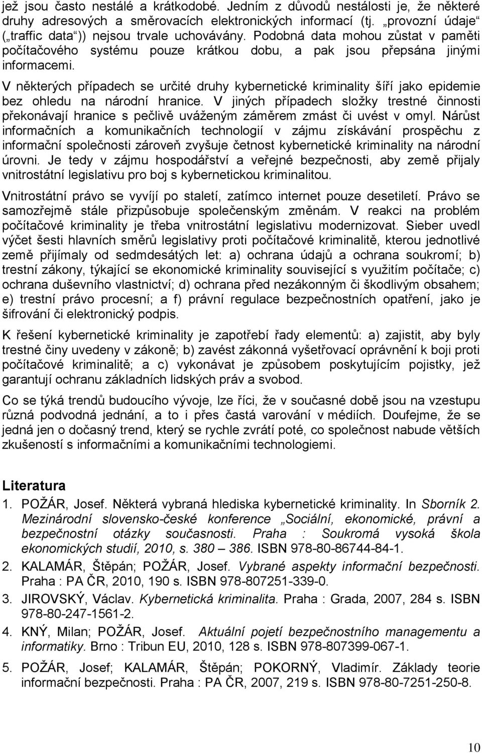 V některých případech se určité druhy kybernetické kriminality šíří jako epidemie bez ohledu na národní hranice.