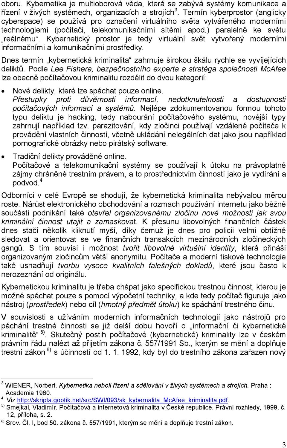 Kybernetický prostor je tedy virtuální svět vytvořený moderními informačními a komunikačními prostředky. Dnes termín kybernetická kriminalita zahrnuje širokou škálu rychle se vyvíjejících deliktů.