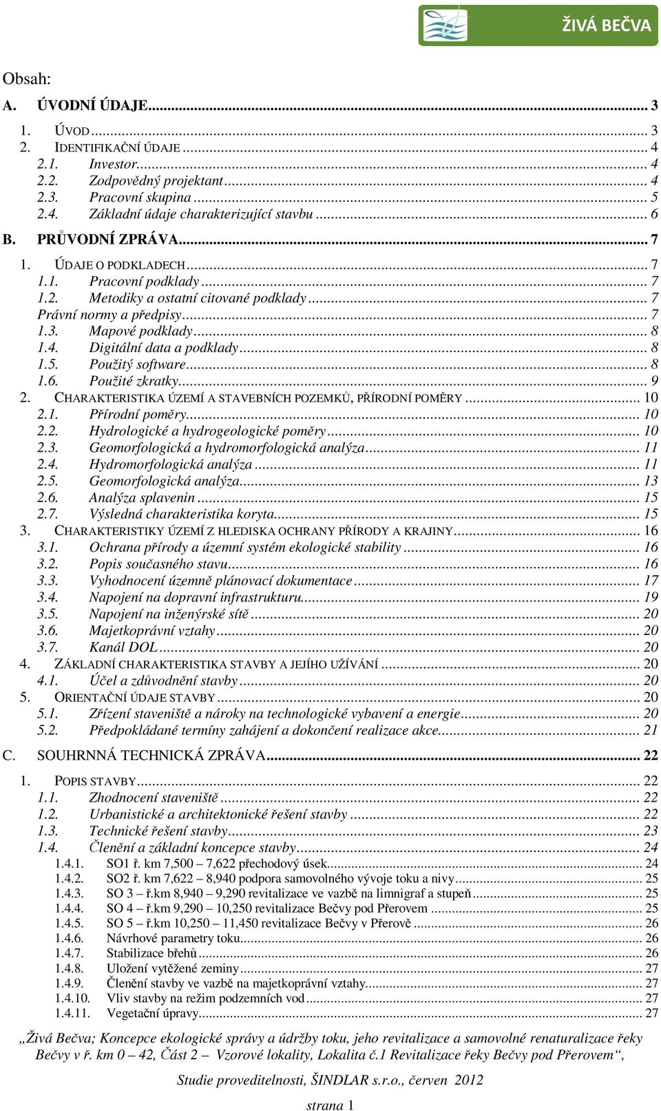 Digitální data a podklady... 8 1.5. Použitý software... 8 1.6. Použité zkratky... 9 2. CHARAKTERISTIKA ÚZEMÍ A STAVEBNÍCH POZEMKŮ, PŘÍRODNÍ POMĚRY... 10 2.1. Přírodní poměry... 10 2.2. Hydrologické a hydrogeologické poměry.