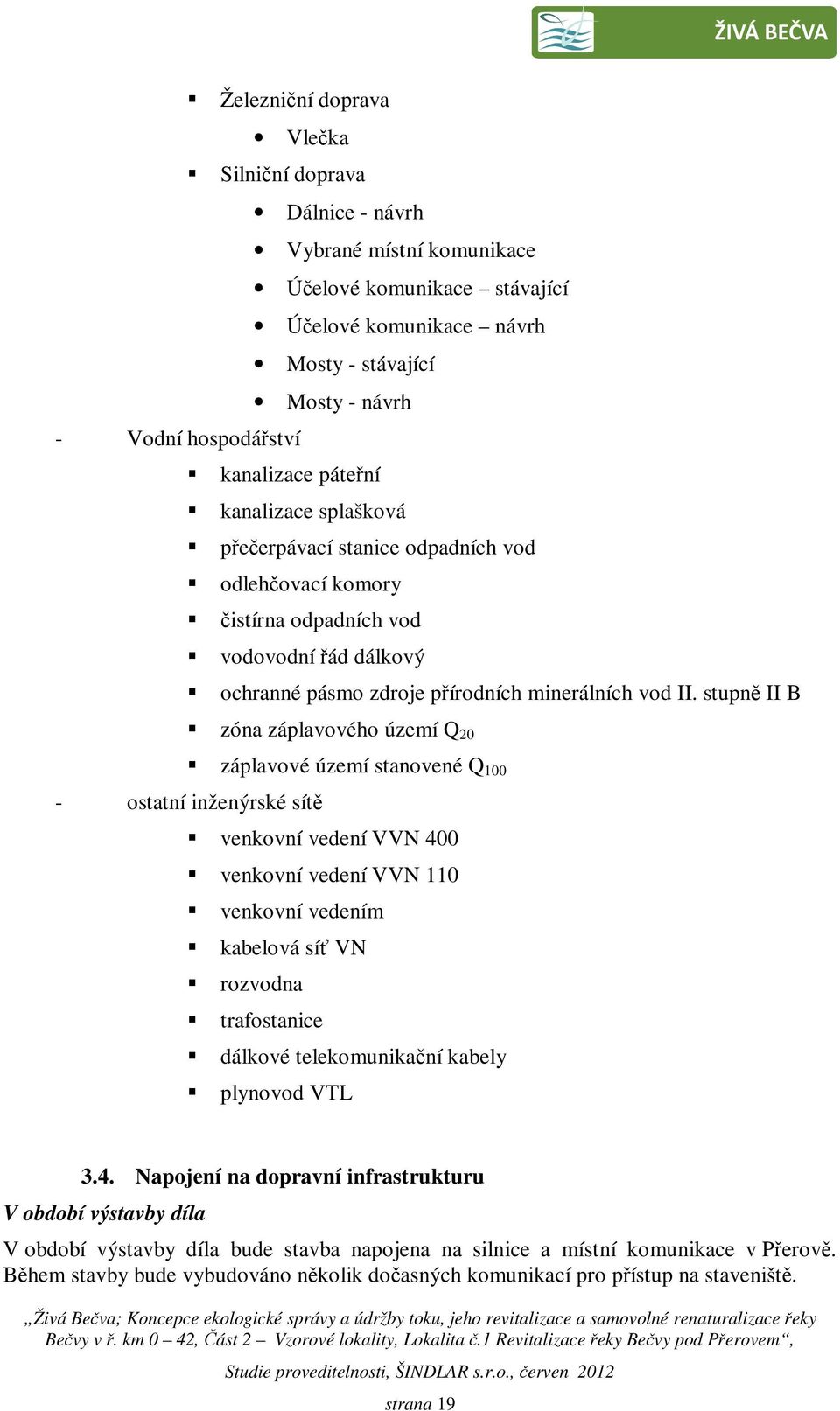 stupně II B zóna záplavového území Q 20 záplavové území stanovené Q 100 - ostatní inženýrské sítě venkovní vedení VVN 400 venkovní vedení VVN 110 venkovní vedením kabelová síť VN rozvodna
