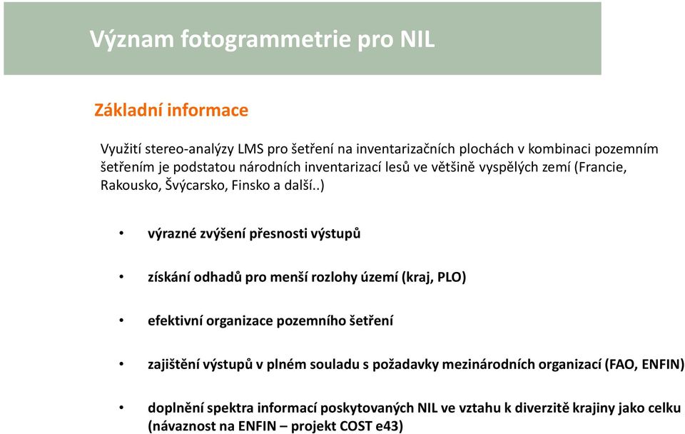 .) výrazné zvýšení přesnosti výstupů získání odhadů pro menší rozlohy území (kraj, PLO) efektivní organizace pozemního šetření zajištění výstupů v