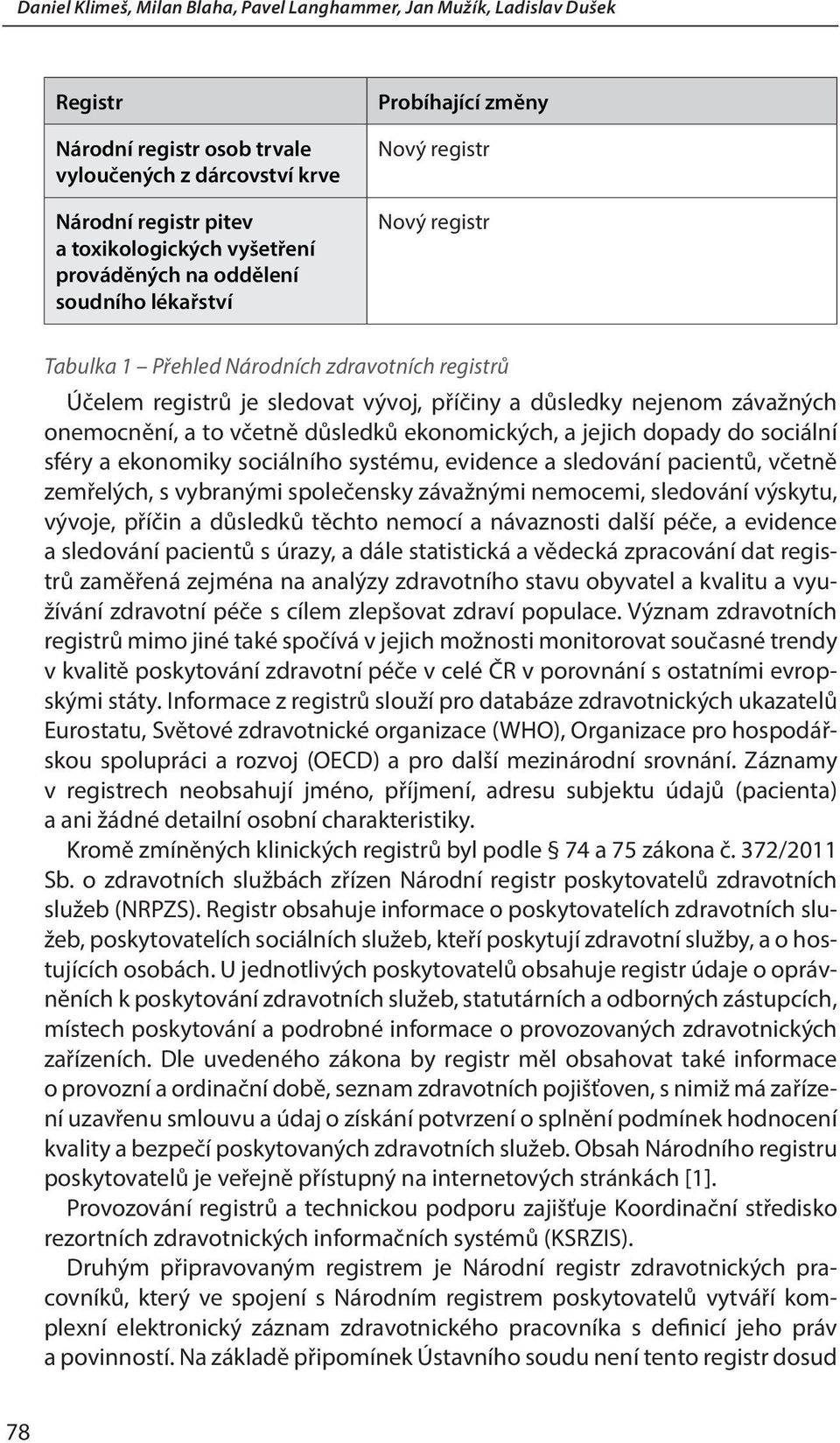 sociální sféry a ekonomiky sociálního systému, evidence a sledování pacientů, včetně zemřelých, s vybranými společensky závažnými nemocemi, sledování výskytu, vývoje, příčin a důsledků těchto nemocí