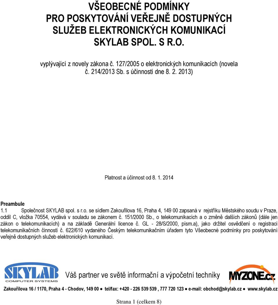 151/2000 Sb., o telekomunikacích a o změně dalších zákonů (dále jen zákon o telekomunikacích) a na základě Generální licence č. GL - 28/S/2000, písm.