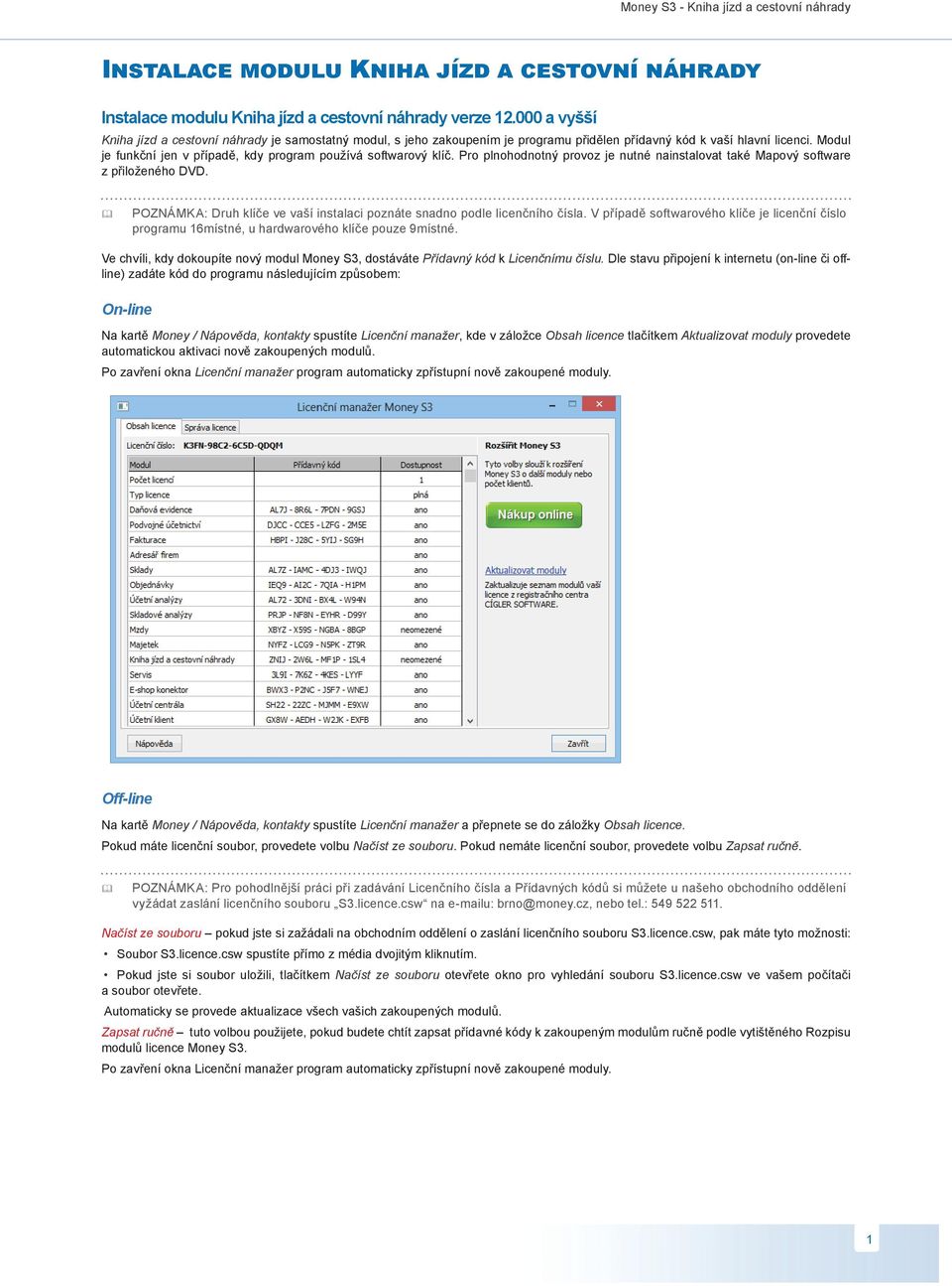 Modul je funkční jen v případě, kdy program používá softwarový klíč. Pro plnohodnotný provoz je nutné nainstalovat také Mapový software z přiloženého DVD.