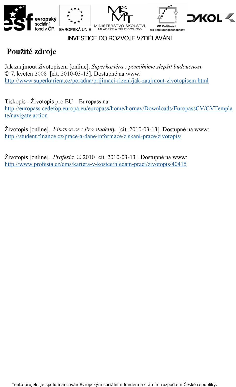 s.cedefop.europa.eu/europass/home/hornav/downloads/europasscv/cvtempla te/navigate.action Životopis [online]. Finance.cz : Pro studenty. [cit. 2010-03-13].