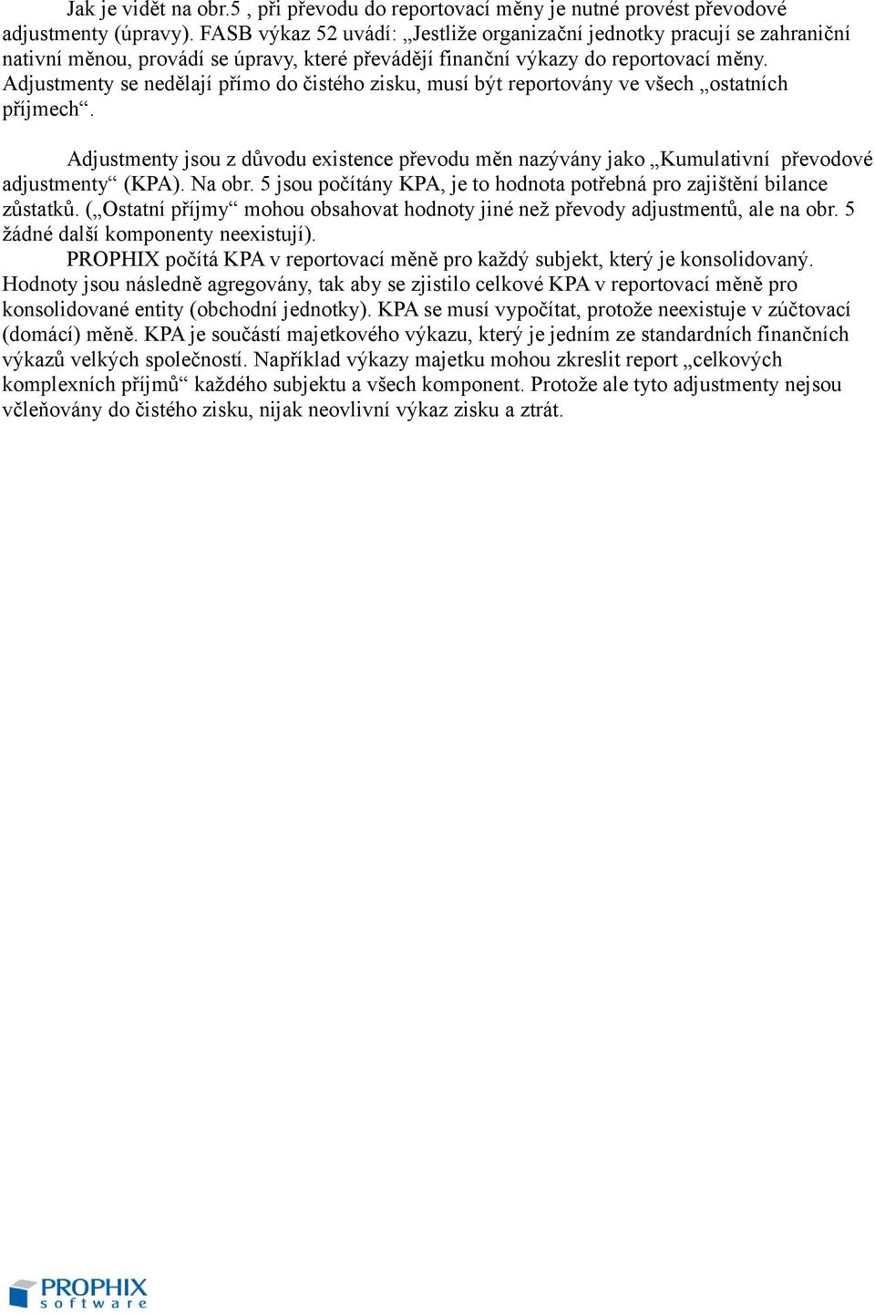 Adjustmenty se nedělají přímo do čistého zisku, musí být reportovány ve všech ostatních příjmech. Adjustmenty jsou z důvodu existence převodu měn nazývány jako Kumulativní převodové adjustmenty (KPA).
